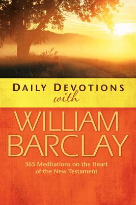 Daily Devotions with William Barclay: 365 Meditations on the Heart of the New Testament - William Barclay