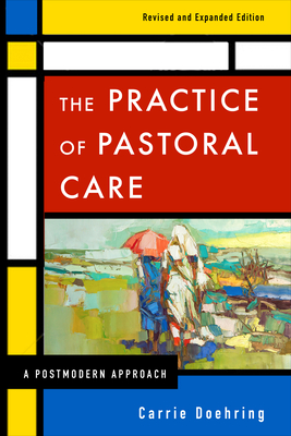 The Practice of Pastoral Care, Revised and Expanded Edition: A Postmodern Approach - Carrie Doehring
