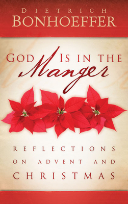 God Is in the Manger: Reflections on Advent and Christmas - Dietrich Bonhoeffer