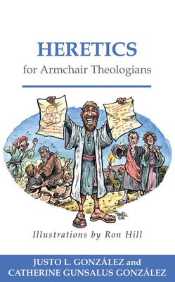 Heretics for Armchair Theologians - Justo L. Gonz�lez