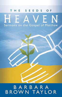 The Seeds of Heaven: Sermons on the Gospel of Matthew - Barbara Brown Taylor