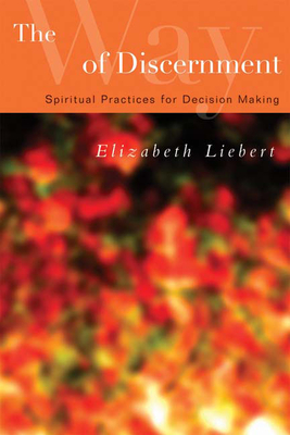 The Way of Discernment: Spiritual Practices for Decision Making - Elizabeth Liebert