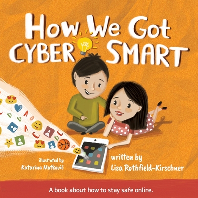 How We Got Cyber Smart: A book about how to stay safe online - Lisa Rothfield-kirschner