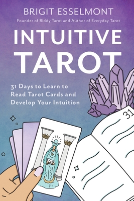 Intuitive Tarot: 31 Days to Learn to Read Tarot Cards and Develop Your Intuition - Brigit Esselmont