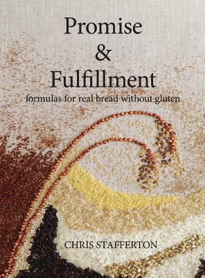 Promise & Fulfillment: formulas for real bread without gluten - Chris Stafferton