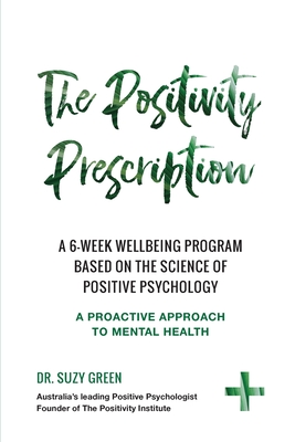 The Positivity Prescription: A six week wellbeing program based on the science of Positive Psychology - Suzy Green
