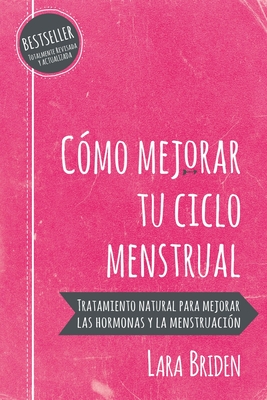 C�mo mejorar tu ciclo menstrual: Tratamiento natural para mejorar las hormonas y la menstruaci�n - Lara Briden