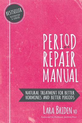 Period Repair Manual: Natural Treatment for Better Hormones and Better Periods - Lara Briden Nd