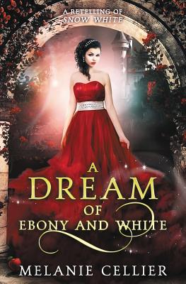 A Dream of Ebony and White: A Retelling of Snow White - Melanie Cellier