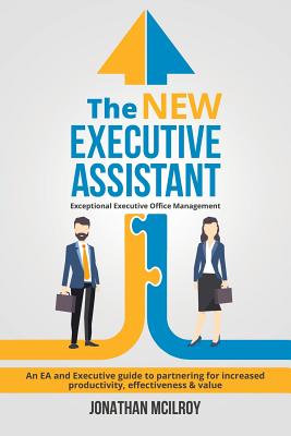 The New Executive Assistant: Exceptional executive office management - Jonathan Mcilroy
