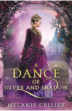 A Dance of Silver and Shadow: A Retelling of The Twelve Dancing Princesses - Melanie Cellier