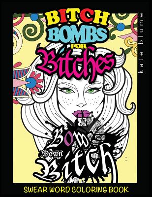 Swear Word Coloring Book: Bitch-Bombs For Bitches - Kate Blume