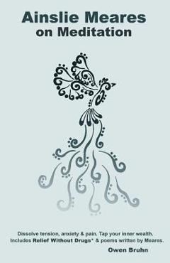 Poza produsului Ainslie Meares on Meditation: Dissolve tension, anxiety & pain.Tap your inner wealth. Includes Relief Without Drugs* & poems written by Meares. - Owen Bruhn