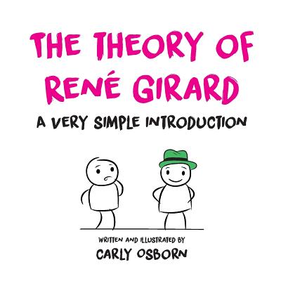 The Theory of Ren� Girard: A Very Simple Introduction - Carly Osborn