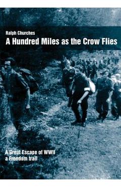 Coperta cărții 'A Hundred Miles As The Crow Flies: A Great Escape of WWII - Ralph Churches'