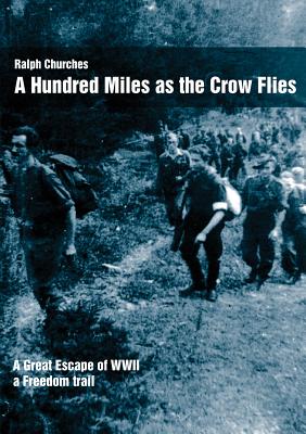 Coperta cărții 'A Hundred Miles As The Crow Flies: A Great Escape of WWII - Ralph Churches'