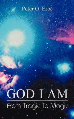 God I Am: From Tragic to Magic - Peter O. Erbe