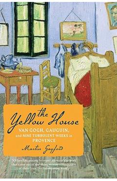 Poza produsului The Yellow House: Van Gogh, Gauguin, and Nine Turbulent Weeks in Provence - Martin Gayford