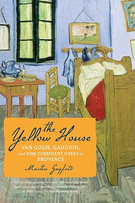 The Yellow House: Van Gogh, Gauguin, and Nine Turbulent Weeks in Provence - Martin Gayford