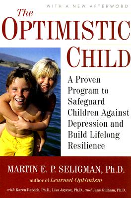 The Optimistic Child: A Proven Program to Safeguard Children Against Depression and Build Lifelong Resilience - Martin E. P. Seligman