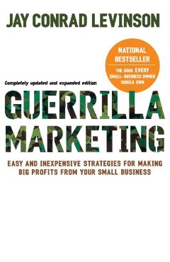 Guerrilla Marketing: Easy and Inexpensive Strategies for Making Big Profits from Your Small Business - Jay Conrad Levinson