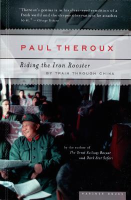 Riding the Iron Rooster: By Train Through China - Paul Theroux