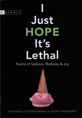 I Just Hope It's Lethal: Poems of Sadness, Madness, and Joy - Liz Rosenberg