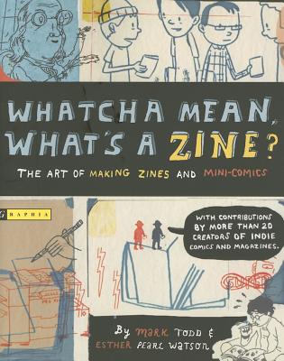 Whatcha Mean, What's a Zine?: The Art of Making Zines and Mini Comics - Esther Watson