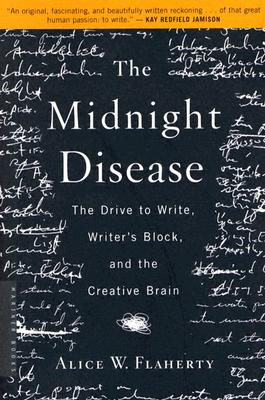 The Midnight Disease: The Drive to Write, Writer's Block, and the Creative Brain - Alice Weaver Flaherty