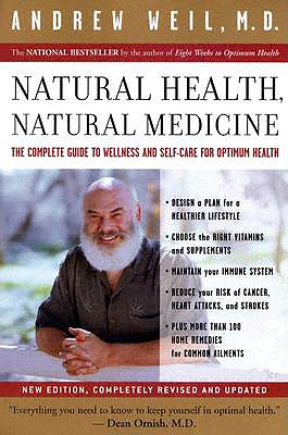 Natural Health, Natural Medicine: The Complete Guide to Wellness and Self-Care for Optimum Health - Andrew Weil