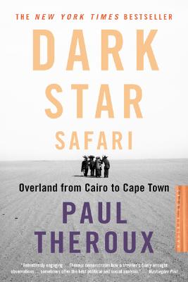 Dark Star Safari: Overland from Cairo to Capetown - Paul Theroux