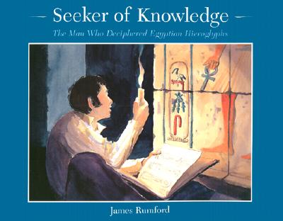 Seeker of Knowledge: The Man Who Deciphered Egyptian Hieroglyphs - James Rumford
