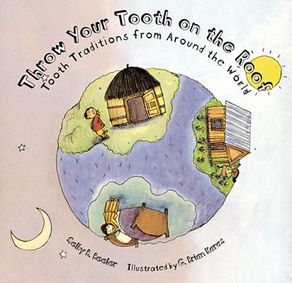 Throw Your Tooth on the Roof: Tooth Traditions from Around the World - Selby Beeler
