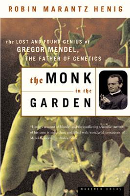 The Monk in the Garden: The Lost and Found Genius of Gregor Mendel, the Father of Genetics - Robin Marantz Henig