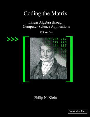 Coding the Matrix: Linear Algebra through Applications to Computer Science - Philip N. Klein