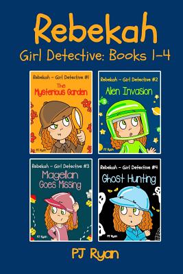 Rebekah - Girl Detective Books 1-4: Fun Short Story Mysteries for Children Ages 9-12 (The Mysterious Garden, Alien Invasion, Magellan Goes Missing, Gh - Pj Ryan