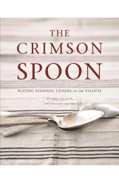 Coperta cărții 'The Crimson Spoon: Plating Regional Cuisine on the Palouse - Jamie Callison'
