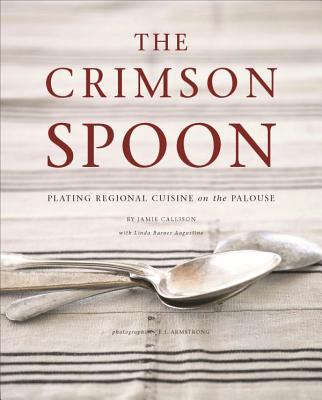 Coperta cărții 'The Crimson Spoon: Plating Regional Cuisine on the Palouse - Jamie Callison'