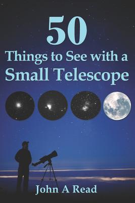 50 Things To See With A Small Telescope - John A. Read