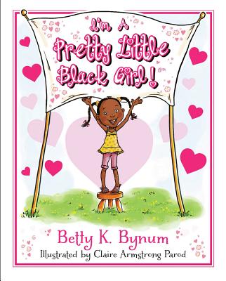 I'm a Pretty Little Black Girl! - Betty K. Bynum