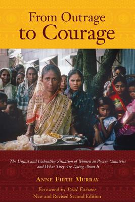 From Outrage to Courage: The Unjust and Unhealthy Situation of Women in Poorer Countries and What They are Doing About It: Second Edition - Anne Firth Murray