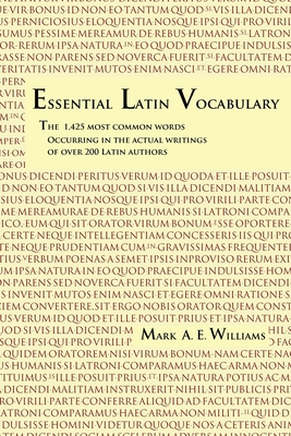 Essential Latin Vocabulary: The 1,425 Most Common Words Occurring in the Actual Writings of over 200 Latin Authors - Mark A. E. Williams