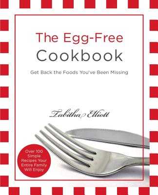The Egg-Free Cookbook: Get Back the Foods You've Been Missing - Tabitha Elliott