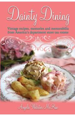 Poza produsului Dainty Dining: Vintage recipes, memories and memorabilia from America's department store tea rooms - Angela Webster Mcrae