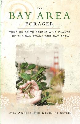 The Bay Area Forager: Your Guide to Edible Wild Plants of the San Francisco Bay Area - Mia Andler