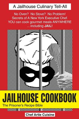 Jailhouse Cookbook the Prisoner's Recipe Bible - Artie Cuisine