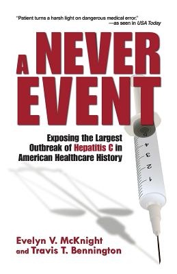 A Never Event: Exposing the Largest Outbreak of Hepatitis C in American Healthcare History - Travis T. Bennington