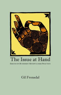 The Issue At Hand: Essays On Buddhist Mindfulness Practice - Gil Fronsdal