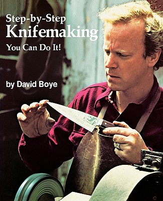 Step-By-Step Knifemaking: You Can Do It! - David Boye