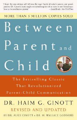 Between Parent and Child: Revised and Updated: The Bestselling Classic That Revolutionized Parent-Child Communication - Haim G. Ginott